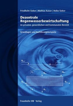 Dezentrale Regenwasserbewirtschaftung im privaten, gewerblichen und kommunalen Bereich. von Kaiser,  Mathias, Sieker,  Friedhelm, Sieker,  Heiko