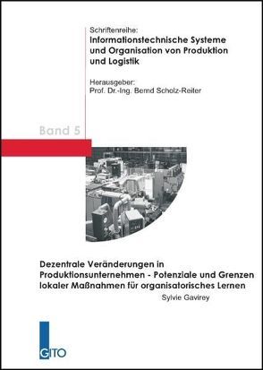 Dezentrale Veränderungen in Produktionsunternehmen – Potenziale und Grenzen lokaler Maßnahmen für organisatorisches Lernen von Gavirey,  Sylvie, Scholz-Reiter,  Bernd