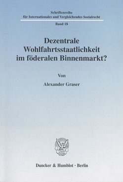 Dezentrale Wohlfahrtsstaatlichkeit im föderalen Binnenmarkt? von Graser,  Alexander