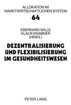 Dezentralisierung und Flexibilisierung im Gesundheitswesen von Knabner,  Klaus, Wille,  Eberhard