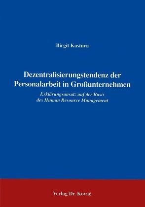 Dezentralisierungstendenz der Personalarbeit in Grossunternehmen von Kastura,  Birgit