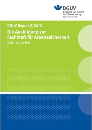 DGUV Report 2/2012 Die Ausbildung zur Fachkraft für Arbeitssicherheit