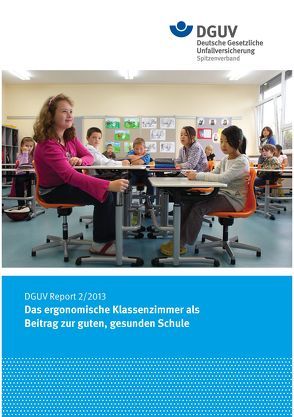 DGUV Report 2/2013 Das ergonomische Klassenzimmer als Beitrag zur guten, gesunden Schule