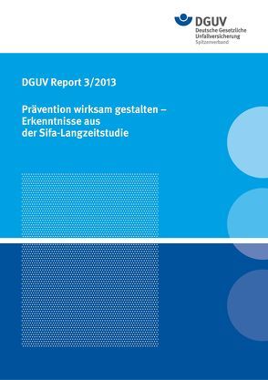 DGUV Report 3/2013 Prävention wirksam gestalten – Erkenntnise aus der Sifa-Langzeitstudie