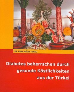 Diabetes beherrschen durch gesunde Köstlichkeiten aus der Türkei von Huth,  Karl, Tunali,  Gülin