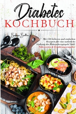 Diabetes Kochbuch – Mit 150 leckeren und einfachen Rezepten für eine natürliche Senkung des Blutzuckerspiegels! von Brallen,  Barbara