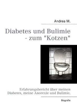 Diabetes und Bulimie – zum Kotzen von M.,  Andrea