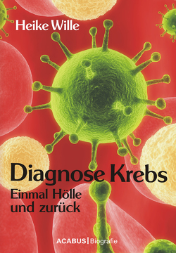 Diagnose Krebs. Einmal Hölle und zurück von Wille,  Heike
