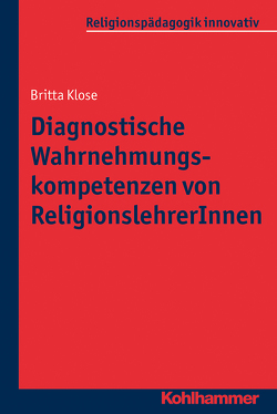 Diagnostische Wahrnehmungskompetenzen von ReligionslehrerInnen von Burrichter,  Rita, Grümme,  Bernhard, Klose,  Britta, Mendl,  Hans, Pirner,  Manfred L., Rothgangel,  Martin, Schlag,  Thomas