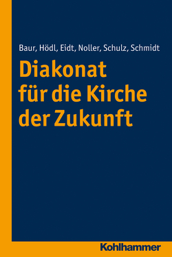 Diakonat für die Kirche der Zukunft von Baur,  Werner, Dinzinger,  Birgit, Eidt,  Ellen, Gabler,  Dorothee, Grethlein,  Christian, Hauschildt,  Eberhard, Hödl,  Dieter, Noller,  Annette, Rückle,  Joachim, Schmidt,  Heinz, Schulz,  Claudia, Zeeb,  Frank