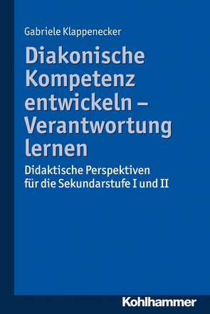 Diakonische Kompetenz entwickeln – Verantwortung lernen von Klappenecker,  Gabriele