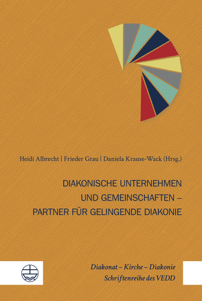 Diakonische Unternehmen und Diakonische Gemeinschaften – Partner für gelingende Diakonie von Albrecht,  Heidi, Grau,  Frieder, Krause-Wack,  Daniela