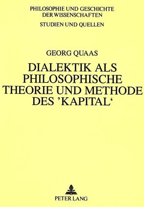 Dialektik als philosophische Theorie und Methode des ‚Kapital‘ von Quaas,  Georg