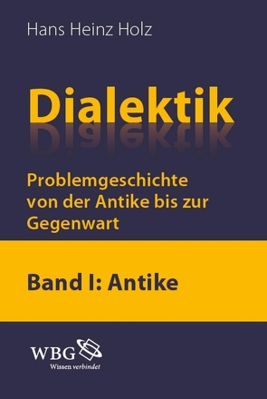 Dialektik. Problemgeschichtevon der Antike bis zur Gegenwart von Holz,  Hans Heinz