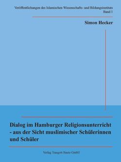 Dialog im Hamburger Religionsunterricht – aus der Sicht muslimischer Schülerinnen und Schüler von Hecker,  Simon