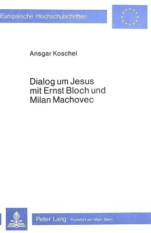 Dialog um Jesus mit Ernst Bloch und Milan Machovec von Koschel,  Ansgar