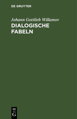 Dialogische Fabeln von Willamov,  Johann Gottlieb