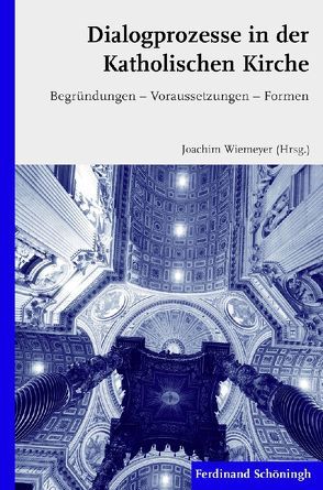 Dialogprozesse in der Katholischen Kirche von Belok,  Manfred, Holzmüller,  Hartmut H, Liedhegener,  Antonius, Mitschke-Collande,  Thomas von, Overbeck,  Franz Josef, Pottmeyer,  Hermann Josef, Söding,  Thomas, Spielberg,  Bernhard, Wiemeyer,  Joachim, Wienhardt,  Thomas