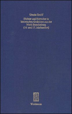 Dichter und Herrscher in lateinischen Gedichten aus der Mark Brandenburg (16. und 17. Jahrhundert) von Greiff,  Ursula