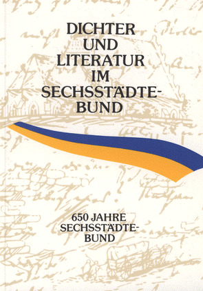 Dichter und Literatur im Sechsstädtebund vom 18. Jahrhundert bis zur Gegenwart von Albrecht,  Wolfgang, Fratzke,  Dieter, Gawlowski,  Robert, Krüger,  Wolf D, Marwinski,  Felicitas, Netz,  Feliks, Scholze,  Dietrich, Schweikert,  Rudi, Wessig,  Wolfgang, Zenker,  Anneliese