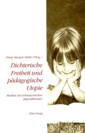 Dichterische Freiheit und pädagogische Utopie von Müller,  Heidy Margrit