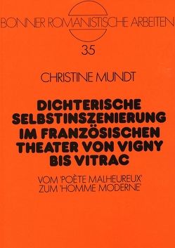 Dichterische Selbstinszenierung im französischen Theater von Vigny bis Vitrac von Mundt-Espín,  Christine