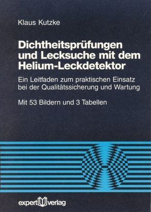 Dichtheitsprüfungen und Lecksuche mit dem Helium-Leckdetektor von Kutzke,  Klaus