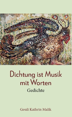 Dichtung ist Musik mit Worten von Malik,  Gouli Kathrin