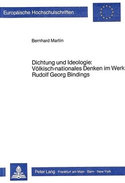 Dichtung und Ideologie: Völkisch-nationales Denken im Werk Rudolf Georg Bindings von Martin,  Bernhard