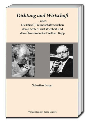 Dichtung und Wirtschaft – oder: Die (Brief-)Freundschaft zwischen dem Dichter Ernst Wiechert und dem Ökonomen Karl William Kapp von Berger,  Sebastian