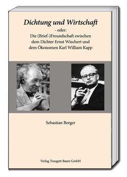 Dichtung und Wirtschaft – oder: Die (Brief-)Freundschaft zwischen dem Dichter Ernst Wiechert und dem Ökonomen Karl William Kapp von Berger,  Sebastian