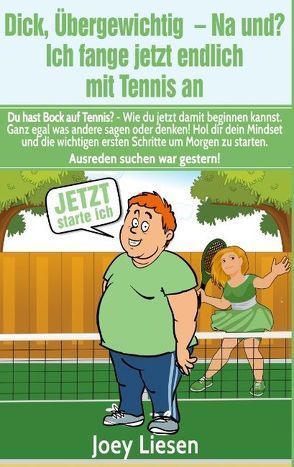 Dick, übergewichtig – Na und? Ich fange jetzt endlich mit Tennis an von Liesen,  Joey