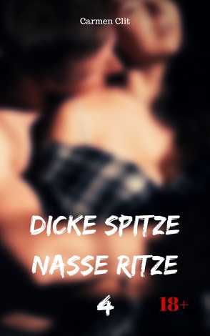 Dicke Spitze – nasse Ritze 4 von Clit,  Carmen