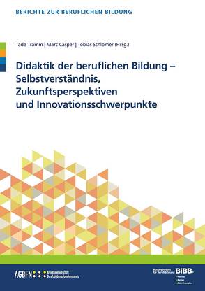 Didaktik der berufl. Bildung – Selbstverständnis, Zukunftsperspektiven und Innovationsschwerpunkte von Casper,  Marc, Schlömer,  Tobias, Tramm,  Tade