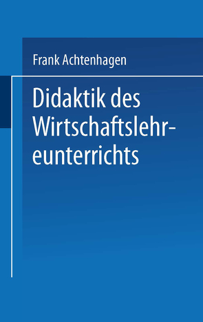 Didaktik des Wirtschaftslehreunterrichts von Achtenhagen,  Frank