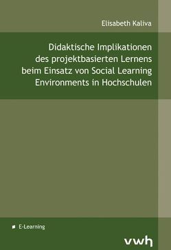 Didaktische Implikationen des projektbasierten Lernens beim Einsatz von Social Learning Environments in Hochschulen von Kaliva,  Elisabeth