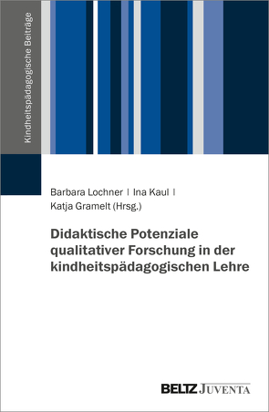 Didaktische Potenziale qualitativer Forschung in der kindheitspädagogischen Lehre von Gramelt,  Katja, Kaul,  Ina, Lochner,  Barbara