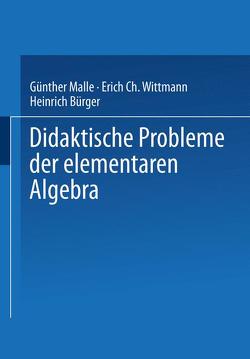 Didaktische Probleme der elementaren Algebra von Bürger,  Heinrich, Malle,  Günther, Wittmann,  Erich C