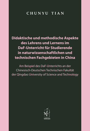 Didaktische und methodische Aspekte des Lehrens und Lernens im DaF-Unterricht für Studierende in naturwissenschaftlichen und technischen Fachgebieten in China von Tian,  Chunyu