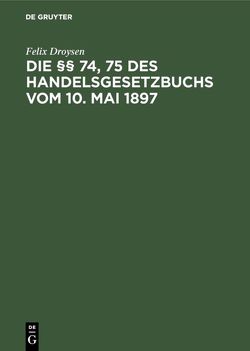 Die §§ 74, 75 des Handelsgesetzbuchs vom 10. Mai 1897 von Droysen,  Felix