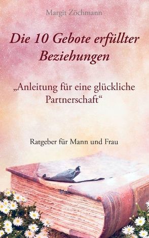 Die 10 Gebote erfüllter Beziehungen von Zöchmann,  Margit