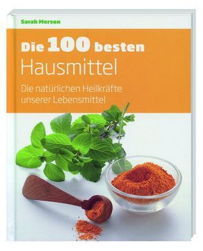 Die 100 besten Hausmittel – Die natürlichen Heilkräfte unserer Lebensmittel von Merson,  Sarah