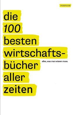 Die 100 besten Wirtschaftsbücher aller Zeiten von Covert,  Jack, Felixberger,  Peter, Hanfstein,  Wolfgang, Sattersten,  Todd