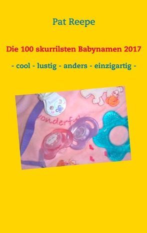 Die 100 skurrilsten Babynamen 2017 von Reepe,  Pat