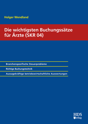 Die wichtigsten Buchungssätze für Ärzte (SKR 04) von Wendland,  Holger