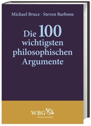 Die 100 wichtigsten philosophischen Argumente von Barbone,  Steven, Bruce,  Michael, Conrad,  Michael A.