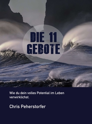 Die 11 Gebote, wie du dein volles Potenzial im Leben verwirklichst. von Peherstorfer,  Chris