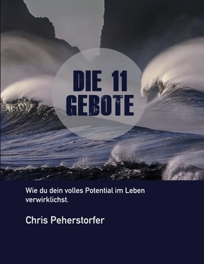 Die 11 Gebote, wie du dein volles Potenzial im Leben verwirklichst. von Peherstorfer,  Chris