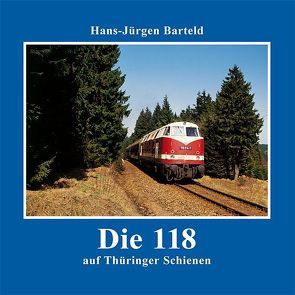 Die 118 auf Thüringer Schienen von Barteld,  Hans J