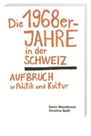 Die 1968er-Jahre in der Schweiz von Skenderovic,  Damir, Späti,  Christina